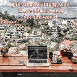 9 Well-Paying Jobs That Will Help You Move Abroad and See the World